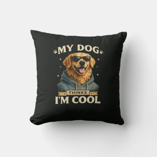 My Dog think i am cool Throw Pillow