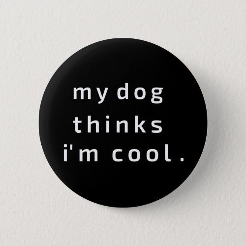 My Dog thinks i am cool Button