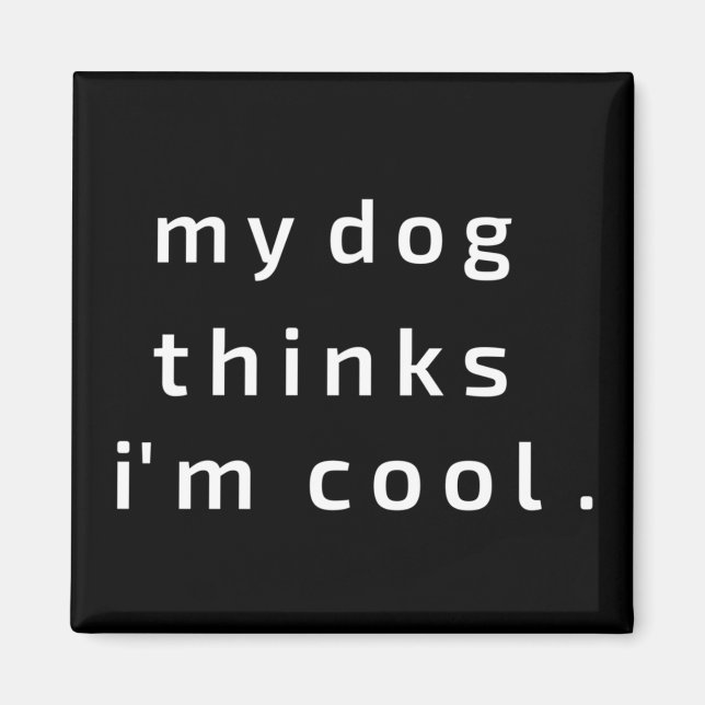 My Dog thinks i am cool Magnet (Front)