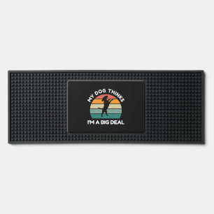 My Dog Thinks I’m a Big Deal - Funny Dog Design Bar Mat
