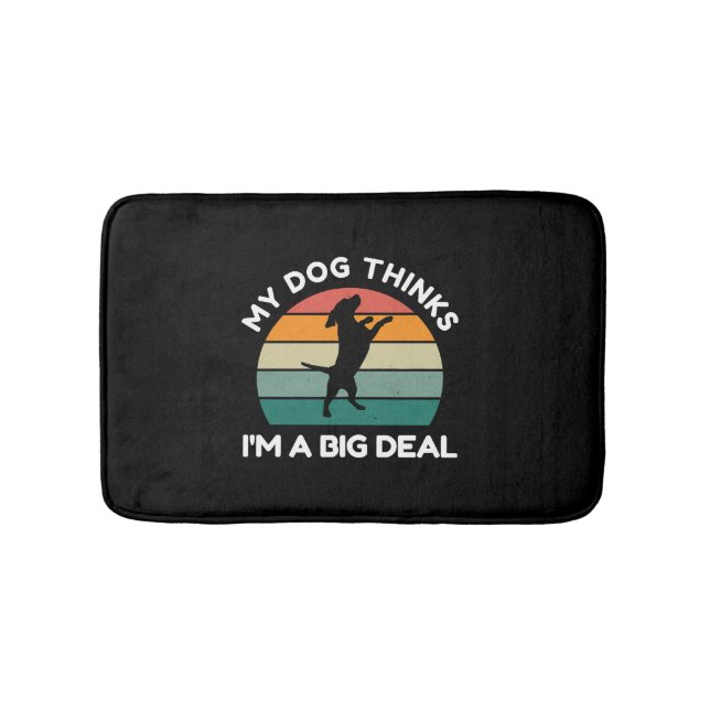 My Dog Thinks I’m a Big Deal - Funny Dog Design Bath Mat (Front)