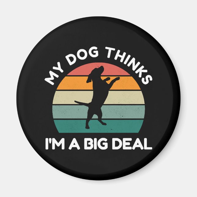 My Dog Thinks I�m a Big Deal - Funny Dog Design Magnet (Front)
