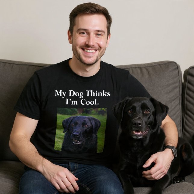 My Dog Thinks I’m Cool. Custom Funny Dog T-Shirt (Creator Uploaded)
