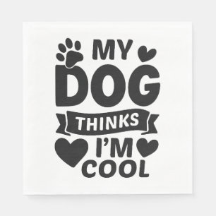 My Dog Thinks I’m Cool, Funny Cute Dog Lover Shirt Napkins