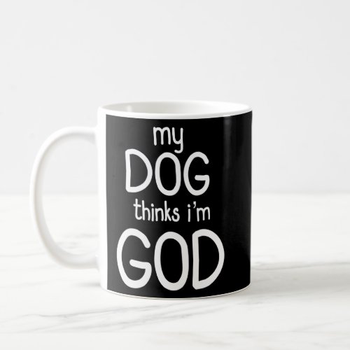 My Dog Thinks I M God Funny Dog Design  Coffee Mug