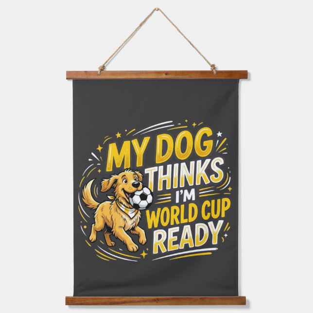 My Dog Thinks I’m World Cup Ready Hanging Tapestry (Front)