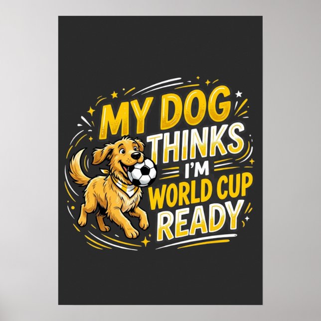 My Dog Thinks I’m World Cup Ready Poster (Front)