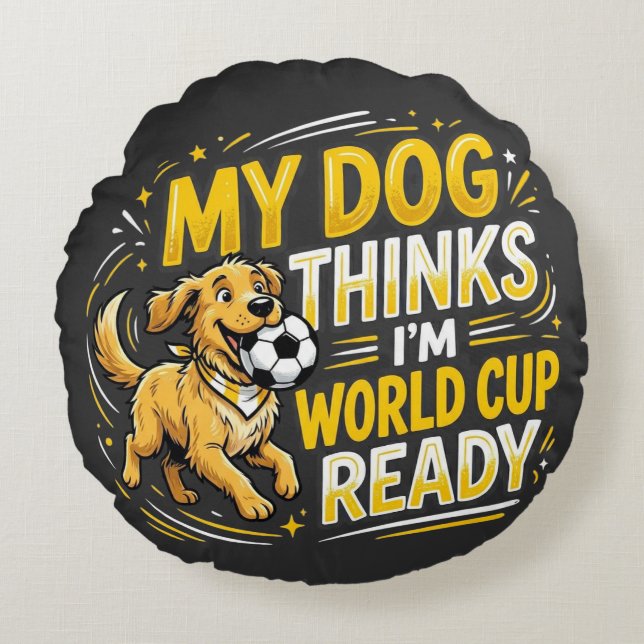 My Dog Thinks I’m World Cup Ready Round Pillow (Front)