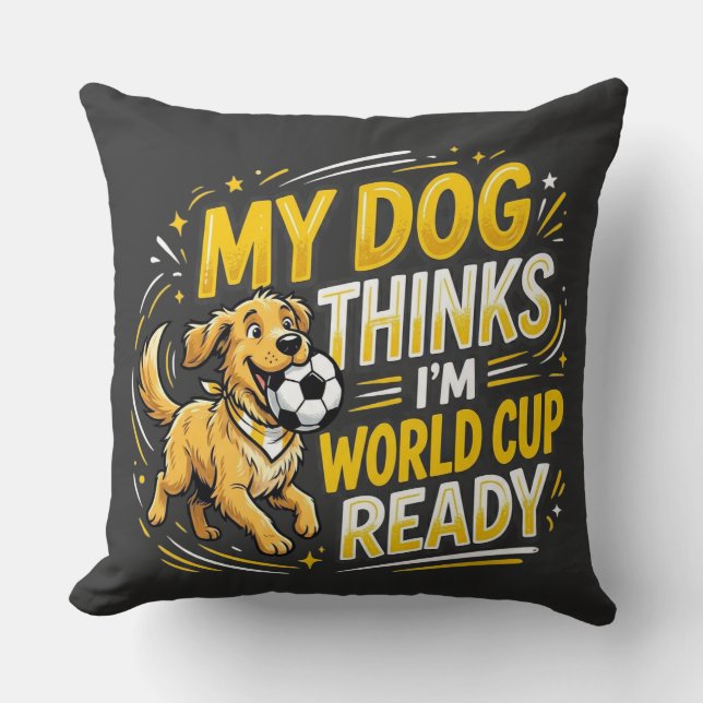 My Dog Thinks I’m World Cup Ready Throw Pillow (Front)