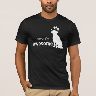 MY DOG THINKS I'M AWESOME Short Sleeve T-Shirt