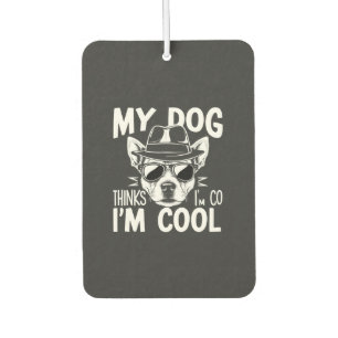My Dog Thinks I'm Cool  Air Freshener