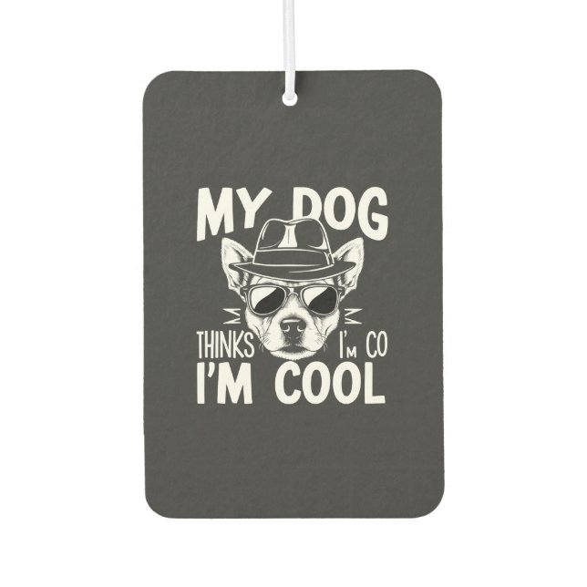 My Dog Thinks I'm Cool  Air Freshener (Front)