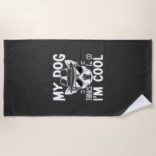 My Dog Thinks I'm Cool  Beach Towel