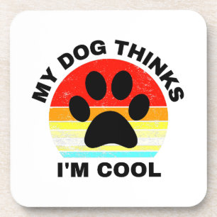 My Dog Thinks I'm Cool   Beverage Coaster