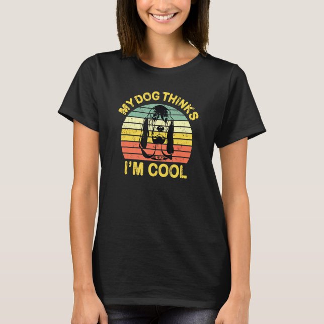 My Dog Thinks Im Cool Cute  For Bloodhound Owner T-Shirt (Front)