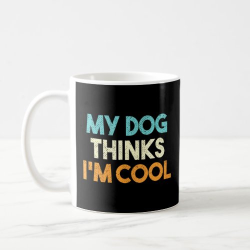 My Dog Thinks Im Cool Dog Owner  Coffee Mug