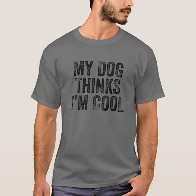 My Dog Thinks I'm Cool Funny Dad Mom Dog Lover Dis T-Shirt (Front)