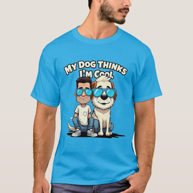 My Dog Thinks I'm Cool Funny Dog Lover T-Shirt (Front)