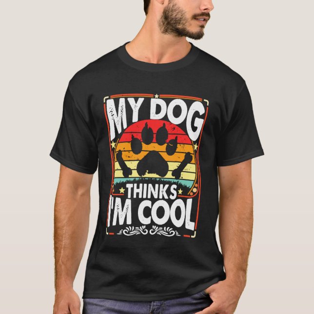 My Dog Thinks I'm Cool Funny Sarcastic Humor Retro T-Shirt (Front)
