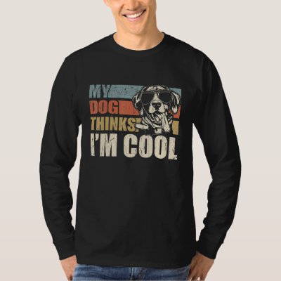 My Dog Thinks I'm Cool German Shorthaired Pointer T-Shirt