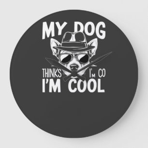 My Dog Thinks I'm Cool  Large Clock