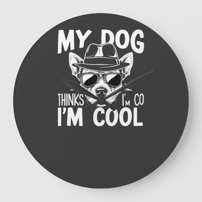 My Dog Thinks I'm Cool  Large Clock (Front)