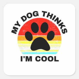 My Dog Thinks I'm Cool Square Sticker