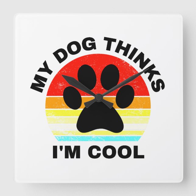 My Dog Thinks I'm Cool  Square Wall Clock (Front)