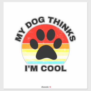 My Dog Thinks I'm Cool Sticker