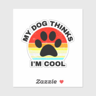 My Dog Thinks I'm Cool Sticker