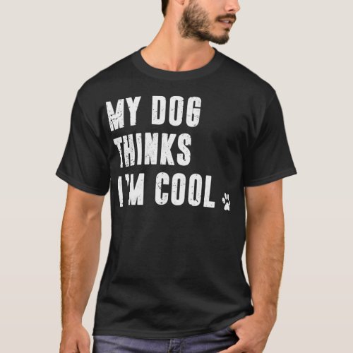My Dog Thinks Im Cool  T_Shirt