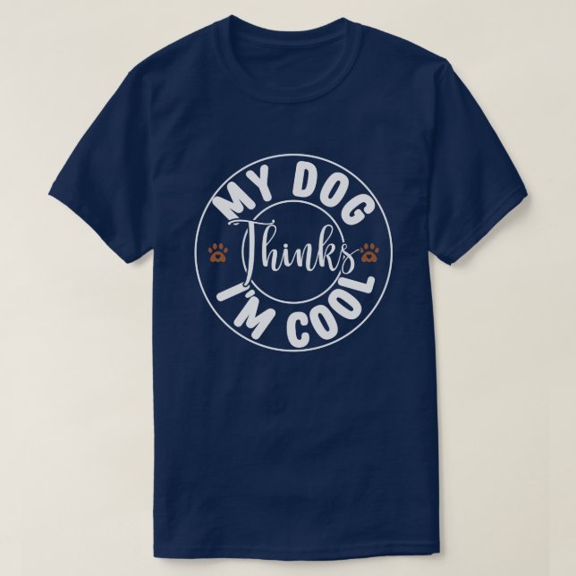 My Dog Thinks I'm Cool T-Shirt (Design Front)