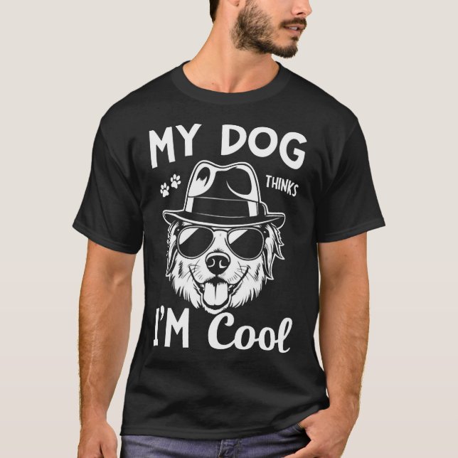 My Dog Thinks I'm Cool   T-Shirt (Front)