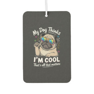 My Dog Thinks I'm Cool That's All That Matters   Air Freshener