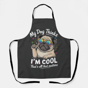 My Dog Thinks I'm Cool That's All That Matters Apron