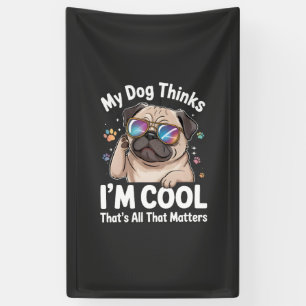 My Dog Thinks I'm Cool That's All That Matters Banner