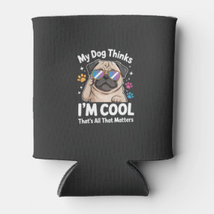 My Dog Thinks I'm Cool That's All That Matters Can Cooler
