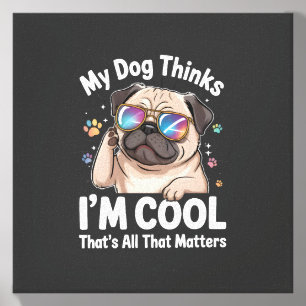 My Dog Thinks I'm Cool That's All That Matters Canvas Photo Tile