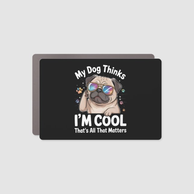 My Dog Thinks I'm Cool That's All That Matters  Car Magnet (Front)