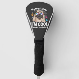 My Dog Thinks I'm Cool That's All That Matters Golf Head Cover