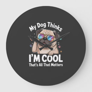 My Dog Thinks I'm Cool That's All That Matters  Large Clock