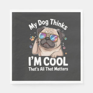 My Dog Thinks I'm Cool That's All That Matters Napkins