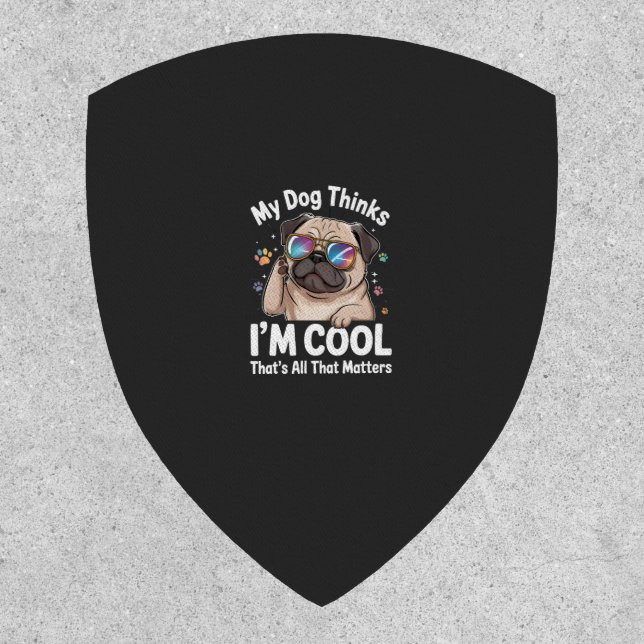 My Dog Thinks I'm Cool That's All That Matters  Patch (Front)