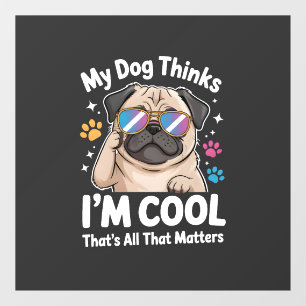 My Dog Thinks I'm Cool That's All That Matters Window Cling