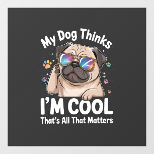 My Dog Thinks I'm Cool That's All That Matters Window Cling