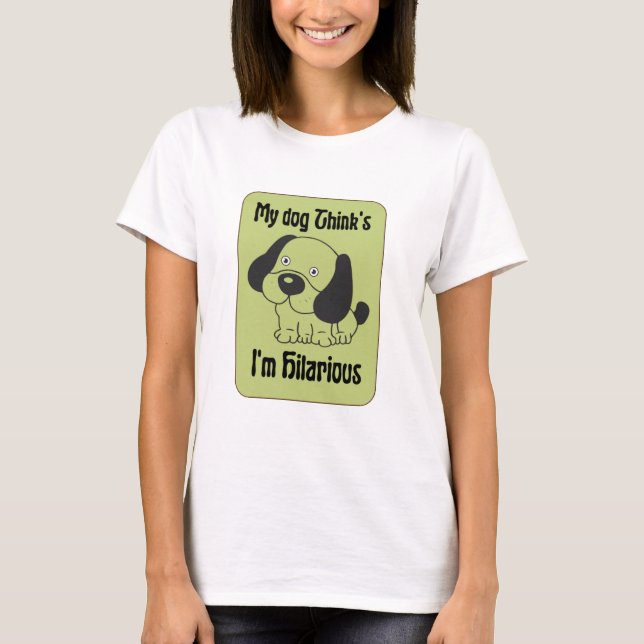 My Dog Thinks I'm Hilarious Pet Funny  T-Shirt (Front)