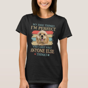 My Dog Thinks I'm Perfect American Cocker Spaniel  T-Shirt
