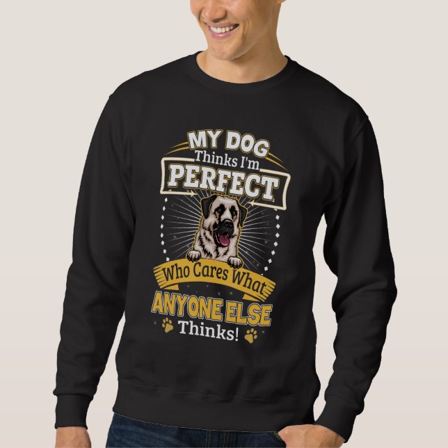 My Dog Thinks I'm Perfect Funny Anatolian Shepherd Sweatshirt (Front)