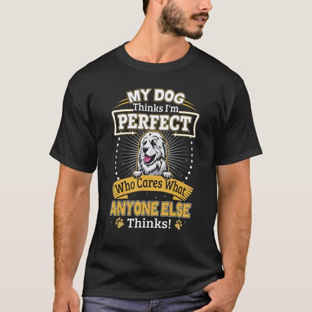 My Dog Thinks I'm Perfect Great Pyreness Owner T-Shirt (Front)