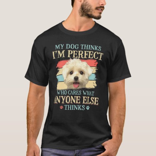 My Dog Thinks Im Perfect  Maltese Dog T_Shirt